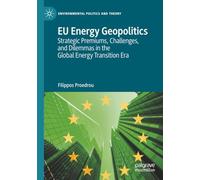 EU Energy Geopolitics: Strategic Premiums, Challenges, and Dilemmas in the Global Energy Transition Era (Environmental Politics and Theory)