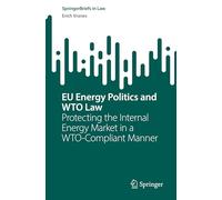 EU Energy Politics and WTO Law: Protecting the Internal Energy Market in a WTO-Compliant Manner (SpringerBriefs in Law)