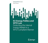 EU Energy Politics and WTO Law: Protecting the Internal Energy Market in a WTO-Compliant Manner (SpringerBriefs in Law)