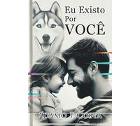 Eu Existo Por Você - Um Livro de amor que transcende o tempo, o adeus e o impossível