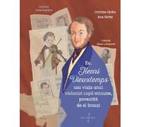 Eu, Henri Vieuxtemps sau viata unui violonist copil-minune, povestita de el insusi - Cristina Sarbu, Ana Sarbu, Clasic e fantastic, Editie in limba romana