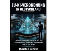 EU-KI-Verordnung in Deutschland: Das Praxishandbuch zum AI Act für Unternehmen, Behörden und Berater (Stand 2026)