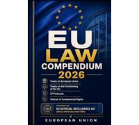 EU Law Compendium 2026: Treaty on European Union; Treaty on the Functioning of the EU; 37 Protocols; Charter of Fundamental Rights - Including the EU ... Intelligence Act (Regulation (EU) 2024/1689)
