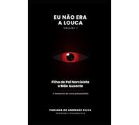 EU NÃO ERA A LOUCA: A travessia de uma psicanalista - de filha de um pai narcisista e de uma mãe omissa à mulher que se libertou para libertar outras ... de uma Psicanalista Rumo à Libertação)
