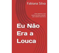 Eu Não Era a Louca: Como sobrevivi a uma família narcisista e descobri que a doente nunca fui eu