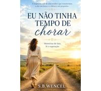 Eu Não Tinha Tempo de Chorar: Uma história real de perdas, coragem e recomeços