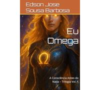 Eu Omega: A Consciência Antes do Nada - Trilogia Vol. 1