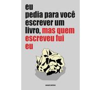 Eu pedia para você escrever um livro, mas quem escreveu fui eu