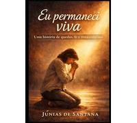 Eu Permaneci Viva: Uma história de quedas, fé e renascimento