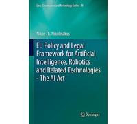 EU Policy and Legal Framework for Artificial Intelligence, Robotics and Related Technologies - The AI Act: 53 (Law, Governance and Technology Series)