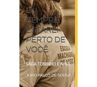 EU SEMPRE ESTAREI PERTO DE VOCÊ: SAGA TONINHO E NINA: 1 (CRÔNICAS DE UM AMADURECIMENTO)