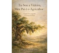 Eu Sou a Videira, Meu Pai é o Agricultor: A Igreja Viva segundo o Coração de Deus