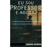 Eu sou Professor, e agora? - A verdade de quem vive os desafios da sala de aula