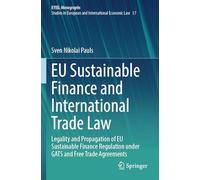 EU Sustainable Finance and International Trade Law: Legality and Propagation of EU Sustainable Finance Regulation under GATS and Free Trade Agreements ... in European and International Economic Law)