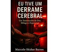 Eu Tive um Derrame Cerebral: Um Testemunho de Dor, Milagre e Esperança