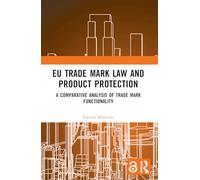 EU Trade Mark Law and Product Protection: A Comparative Analysis of Trade Mark Functionality