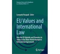 EU Values and International Law: How the EU Upholds and Promotes its Values in the Wider World through its International Agreements: 35 (European Union and its Neighbours in a Globalized World, 35)