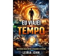 EU VIAJEI NO TEMPO: Mistérios Reais Entre o Passado e o Futuro