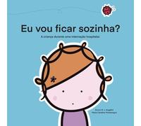 Eu vou ficar sozinha?: A criança durante uma internação hospitalar.