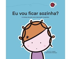 Eu vou ficar sozinha?: A criança durante uma internação hospitalar.
