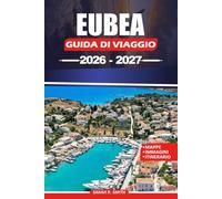 EUBEA GUIDA DI VIAGGIO 2026-2027: Esplora le spiagge di Evia, i siti antichi, i villaggi di montagna, le sorgenti termali e gli itinerari di Evia