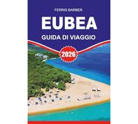 EUBEA Guida di viaggio 2026: Guida turistica di Eubea 2026 - Scopri l'isola greca nascosta di Eubea con facilità: le migliori attrazioni, spiagge, ... e consigli utili per una vacanza perfetta