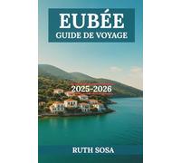 EUBÉE GUIDE DE VOYAGE 2025-2026: Vivez des vacances touristiques fantastiques avec des merveilles côtières inoubliables sur l'une des îles emblématiques de la Grèce