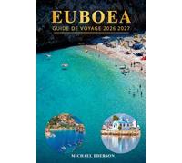 EUBOEA GUIDE DE VOYAGE 2026 2027: Guide complet de l'île d'Evia, en Grèce, les meilleures plages, villages pittoresques, lieux cachés, balades ... pratiques, cartes, conseils pour le bu