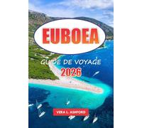 Euboea Guide De Voyage 2026: Découvrez les joyaux cachés de la Grèce, les sites historiques, les meilleures plages, les traditions locales, les ... en plein air avec des conseils pratiques