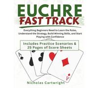 Euchre Fast Track: Everything Beginners Need to Learn the Rules, Understand the Strategy, Build Winning Skills, and Start Playing with Confidence - ... & 25 Pages Score Sheets (Games Fast Track)