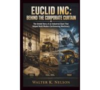 Euclid Inc: Behind the Corporate Curtain: Untold Story of an Industrial Giant That Helped Build Modern Earthmoving Machinery (BOOKS ON MACHINE)