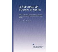 Euclid's book On divisions of figures: with a restoration based on Woepcke's text and on the Practica geometriae of Leonardo Pisano: Volume 1
