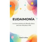 Eudaimonía: Lecciones prácticas de filosofía clásica para una vida plena y feliz