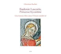 Eudoxie Lascaris, Princesse byzantine: Une femme libre dans l’Orient médiéval