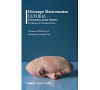 Euforia. Fotografia come terapia. Un dialogo con Corrado De Rosa (Sguardi e visioni)