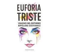 EuforiaTriste: Viaggio nel disturbo bipolare giovanile - La prima guida pratica per genitori e giovani: comprendere e gestire il disturbo bipolare