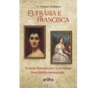 Eufrásia E Francisca: As Irmãs Teixeira Leite E O Seu Tempo - Uma Hist