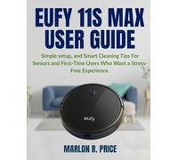 EUFY 11S MAX USER GUIDE: Simple setup, and Smart Cleaning Tips For Seniors and First-Time Users Who Want a Stress-Free Experience.