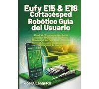 Eufy E15 & E18 Cortacésped Robótico Guía del Usuario: Desde el Desempaquetado hasta Resultados Profesionales Mediante el Dominio de las Funciones, ... y Maximizando la Duración de la Batería