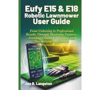 Eufy E15 & E18 Robotic Lawnmower User Guide: From Unboxing to Professional Results Through Mastering Features, Avoiding Common Mistakes, and Maximizing Battery Life