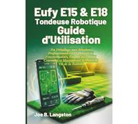 Eufy E15 & E18 Tondeuse Robotique Guide d'Utilisation: Du Déballage aux Résultats Professionnels en Maîtrisant les Fonctionnalités, Évitant les ... et Maximisant la Durée de Vie de la Batterie