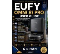 EUFY OMNI S1 PRO USER GUIDE: The Complete Step-by-Step Manual for Setup, Cleaning, Maintenance, Smart Features, and Troubleshooting