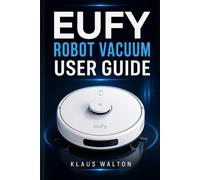 EUFY ROBOT VACUUM USER GUIDE: The Essential Handbook for Mastering Setup, Smart Cleaning, Maintenance, and Troubleshooting with Ease