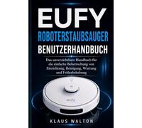 EUFY ROBOTERSTAUBSAUGER BENUTZERHANDBUCH: Das unverzichtbare Handbuch für die einfache Einrichtung, intelligente Reinigung, Wartung und Fehlerbehebung.