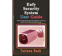 Eufy Security System User Guide: Step-by-Step Instructions for Beginners to Set Up and Use Your Eufy Security System