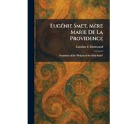 EugÃ(c)nie Smet, Mère Marie De La Providence: Foundress of the "Helpers of the Holy Souls"