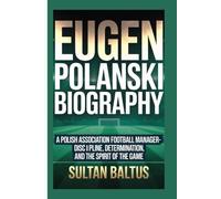 EUGEN POLANSKI BIOGRAPHY: A Polish association football manager-Discipline, Determination, and the Spirit of the Game