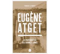 Eugène Atget: La photographie des hommes libres