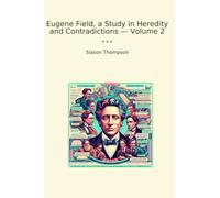 Eugene Field, a Study in Heredity and Contradictions - Volume 2 (Classic Books)