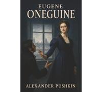 Eugene Oneguine: A Romance of Russian Life in Verse-A Rejected Love Letter, a Duel Between Friends, and the Price of Pride